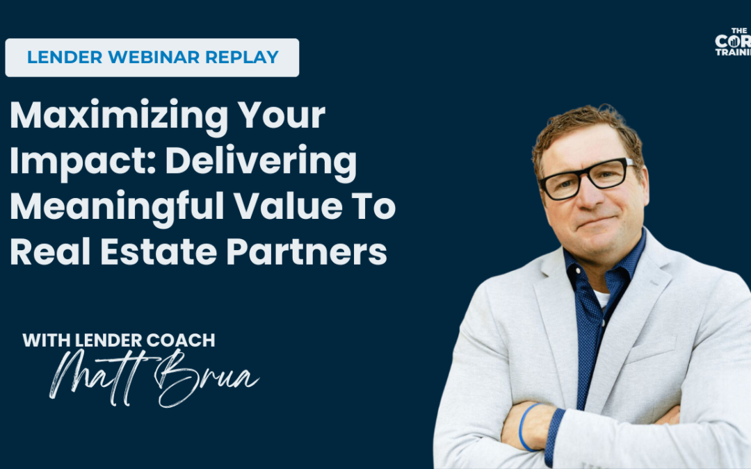 Maximixing Your Impact: Delivering Meaningful Value To Real Estate Partners | June 2025 Lender Webinar Replay